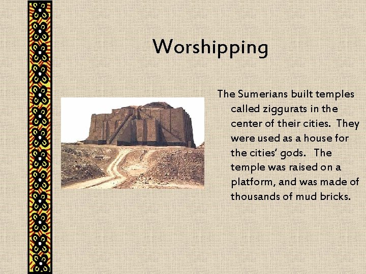 Worshipping The Sumerians built temples called ziggurats in the center of their cities. They