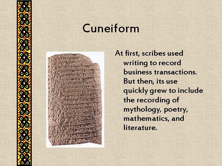 Cuneiform At first, scribes used writing to record business transactions. But then, its use