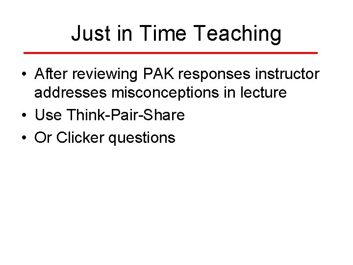 Just in Time Teaching • After reviewing PAK responses instructor addresses misconceptions in lecture