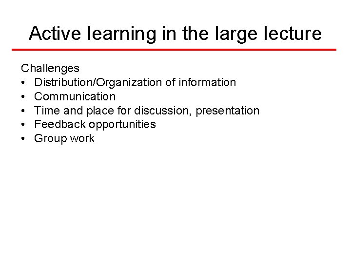 Active learning in the large lecture Challenges • Distribution/Organization of information • Communication •
