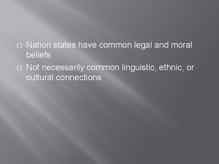 � � Nation states have common legal and moral beliefs Not necessarily common linguistic,