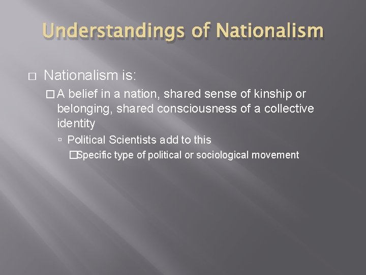 Understandings of Nationalism � Nationalism is: �A belief in a nation, shared sense of