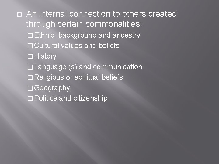 � An internal connection to others created through certain commonalities: � Ethnic background ancestry