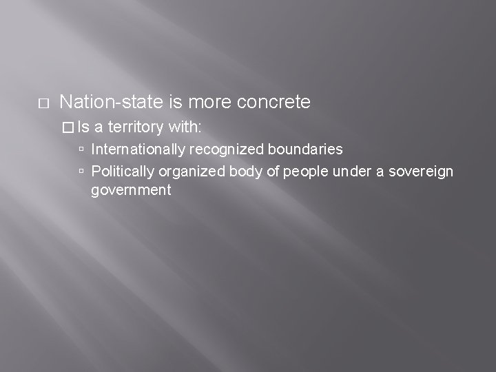 � Nation-state is more concrete � Is a territory with: Internationally recognized boundaries Politically