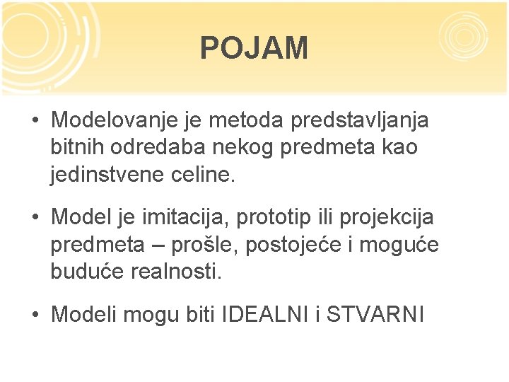 POJAM • Modelovanje je metoda predstavljanja bitnih odredaba nekog predmeta kao jedinstvene celine. •