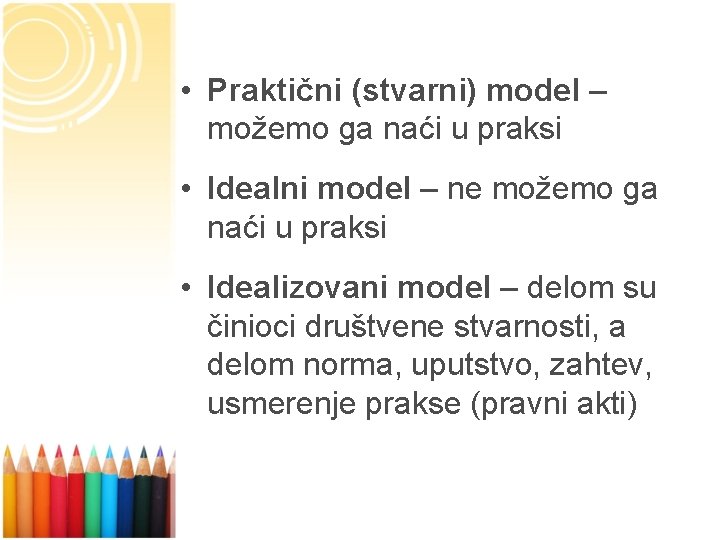  • Praktični (stvarni) model – možemo ga naći u praksi • Idealni model