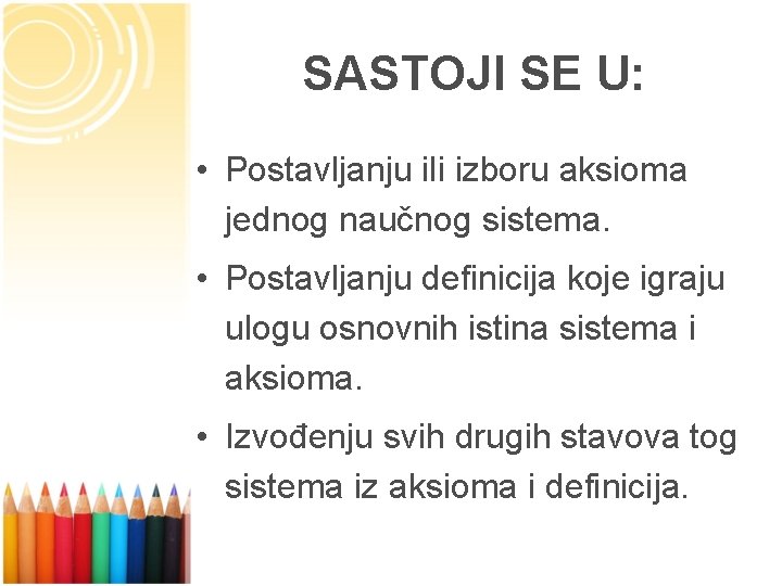 SASTOJI SE U: • Postavljanju ili izboru aksioma jednog naučnog sistema. • Postavljanju definicija