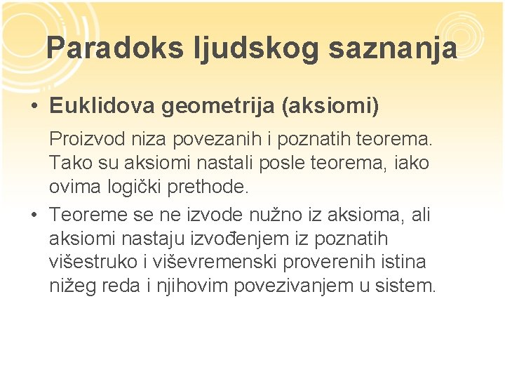 Paradoks ljudskog saznanja • Euklidova geometrija (aksiomi) Proizvod niza povezanih i poznatih teorema. Tako