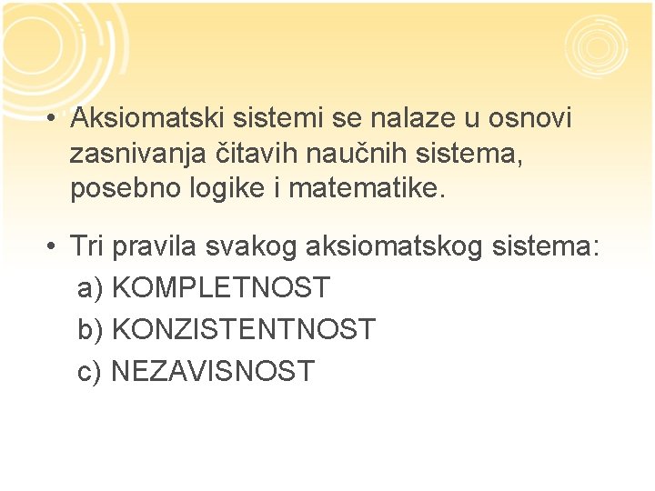  • Aksiomatski sistemi se nalaze u osnovi zasnivanja čitavih naučnih sistema, posebno logike