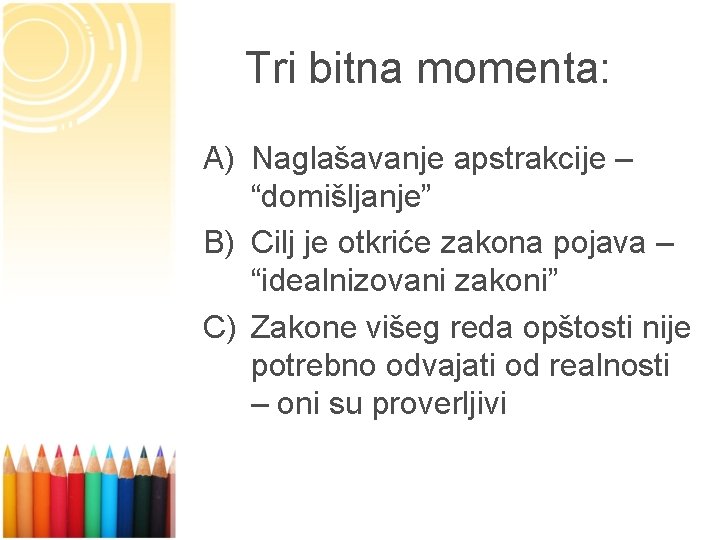 Tri bitna momenta: A) Naglašavanje apstrakcije – “domišljanje” B) Cilj je otkriće zakona pojava