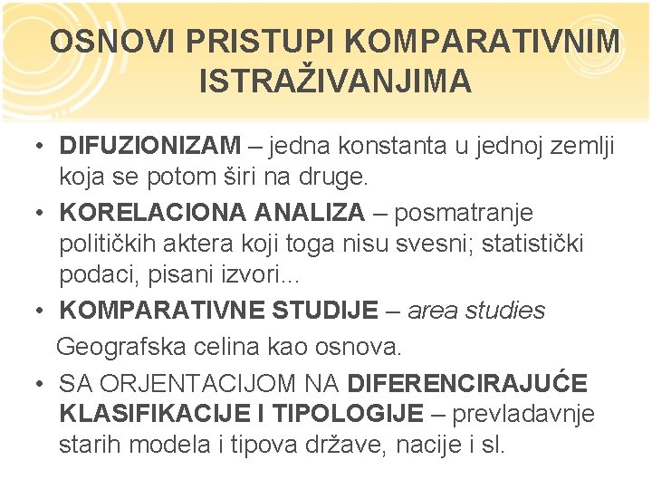 OSNOVI PRISTUPI KOMPARATIVNIM ISTRAŽIVANJIMA • DIFUZIONIZAM – jedna konstanta u jednoj zemlji koja se