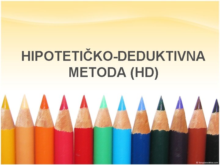 HIPOTETIČKO-DEDUKTIVNA METODA (HD) 