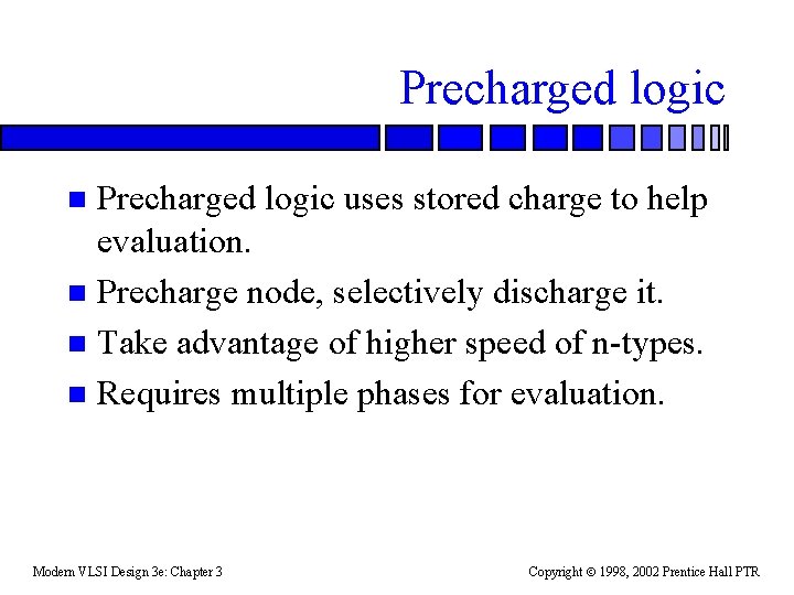 Precharged logic uses stored charge to help evaluation. n Precharge node, selectively discharge it.