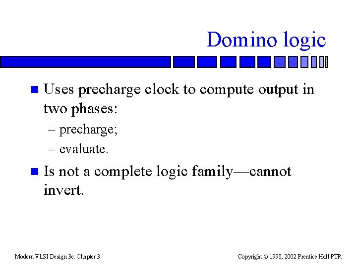 Domino logic n Uses precharge clock to compute output in two phases: – precharge;