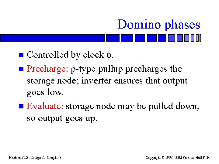 Domino phases Controlled by clock . n Precharge: p-type pullup precharges the storage node;