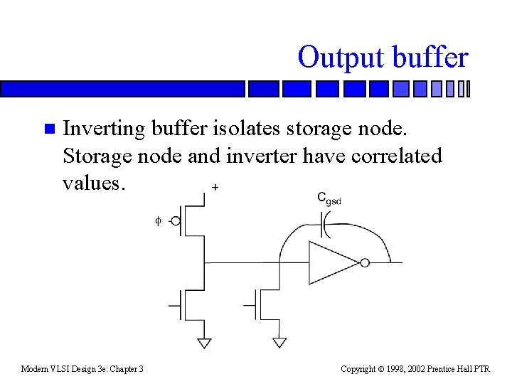 Output buffer n Inverting buffer isolates storage node. Storage node and inverter have correlated