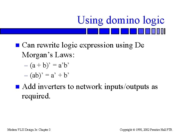 Using domino logic n Can rewrite logic expression using De Morgan’s Laws: – (a