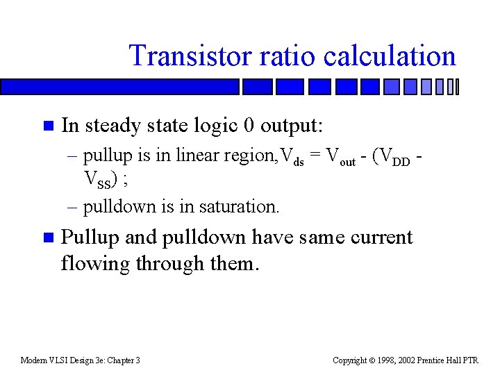 Transistor ratio calculation n In steady state logic 0 output: – pullup is in