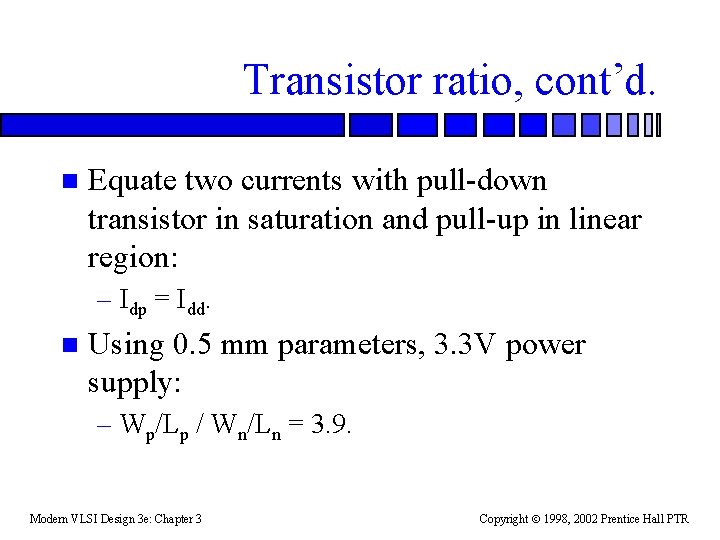 Transistor ratio, cont’d. n Equate two currents with pull-down transistor in saturation and pull-up