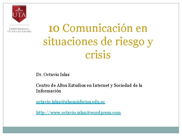 10 Comunicación en situaciones de riesgo y crisis Dr. Octavio Islas Centro de Altos