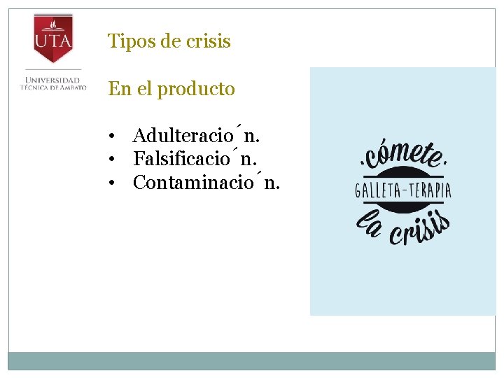 Tipos de crisis En el producto • Adulteracio n. • Falsificacio n. • Contaminacio