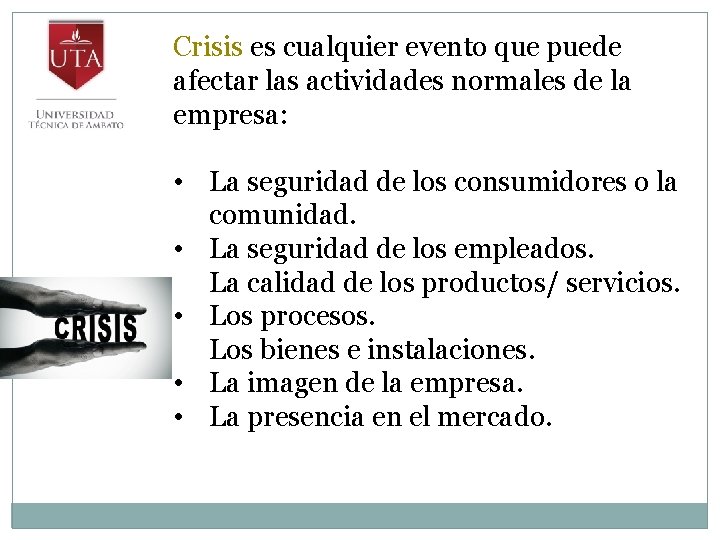 Crisis es cualquier evento que puede afectar las actividades normales de la empresa: •