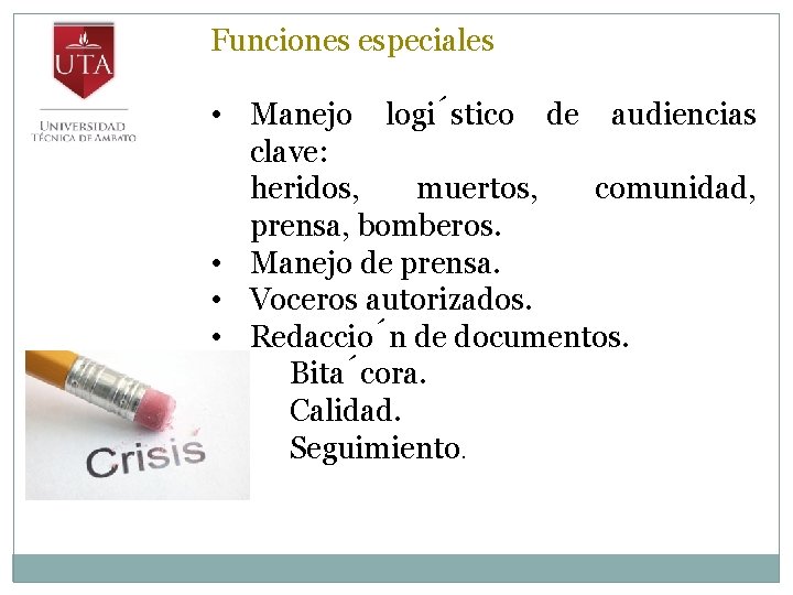Funciones especiales • Manejo logi stico de audiencias clave: heridos, muertos, comunidad, prensa, bomberos.