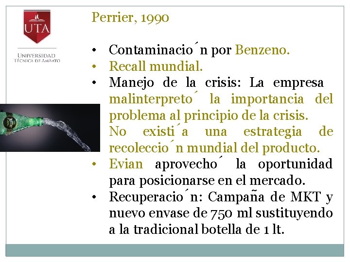 Perrier, 1990 • Contaminacio n por Benzeno. • Recall mundial. • Manejo de la