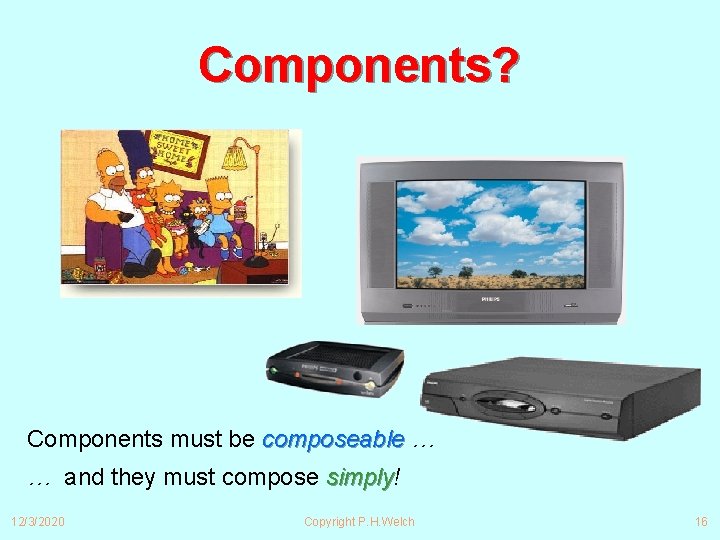 Components? Components must be composeable … … and they must compose simply! simply 12/3/2020