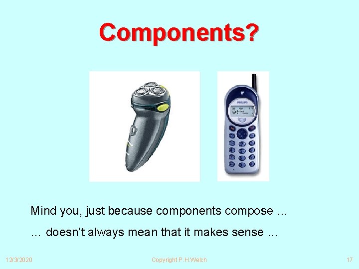 Components? Mind you, just because components compose … … doesn’t always mean that it