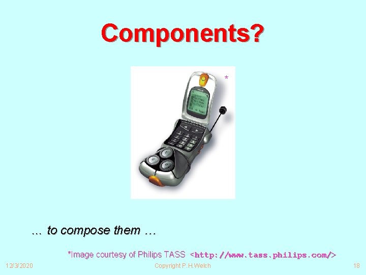 Components? * … to compose them … *Image courtesy of Philips TASS <http: //www.