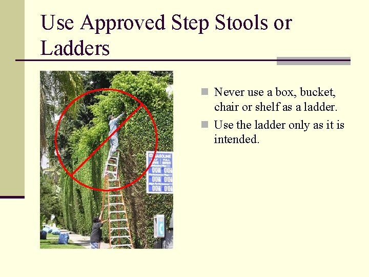 Use Approved Step Stools or Ladders n Never use a box, bucket, chair or