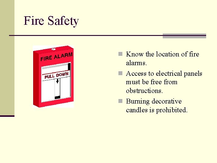 Fire Safety n Know the location of fire alarms. n Access to electrical panels