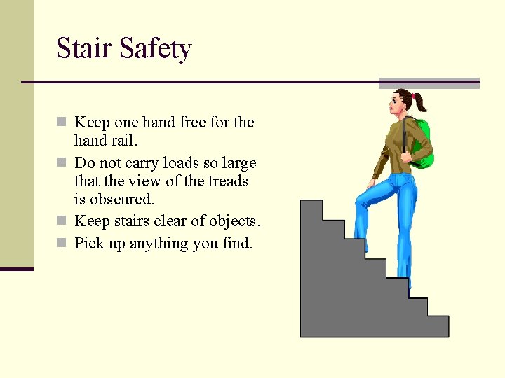 Stair Safety n Keep one hand free for the hand rail. n Do not