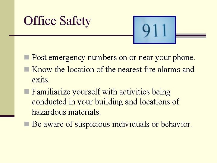 Office Safety n Post emergency numbers on or near your phone. n Know the