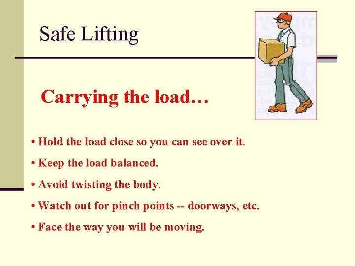 Safe Lifting Carrying the load… • Hold the load close so you can see