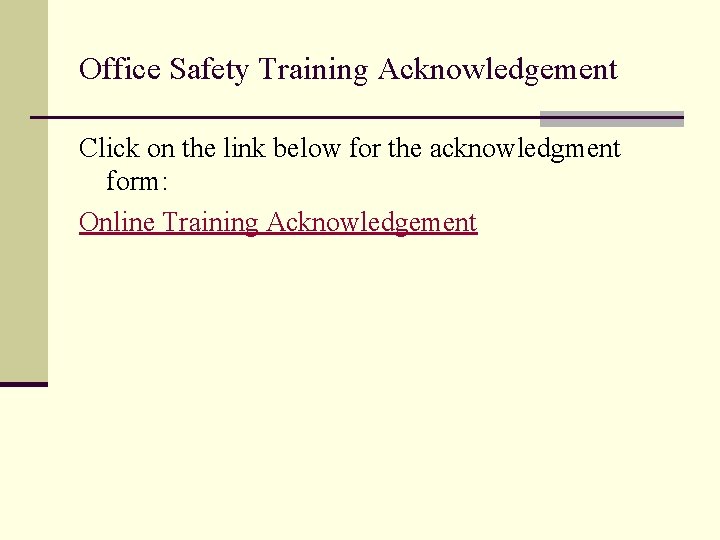 Office Safety Training Acknowledgement Click on the link below for the acknowledgment form: Online