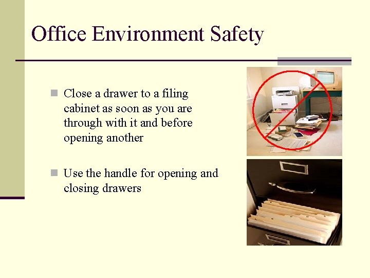 Office Environment Safety n Close a drawer to a filing cabinet as soon as