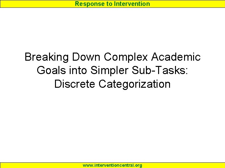 Response to Intervention Breaking Down Complex Academic Goals into Simpler Sub-Tasks: Discrete Categorization www.