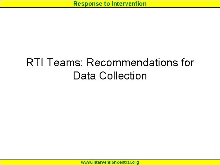 Response to Intervention RTI Teams: Recommendations for Data Collection www. interventioncentral. org 