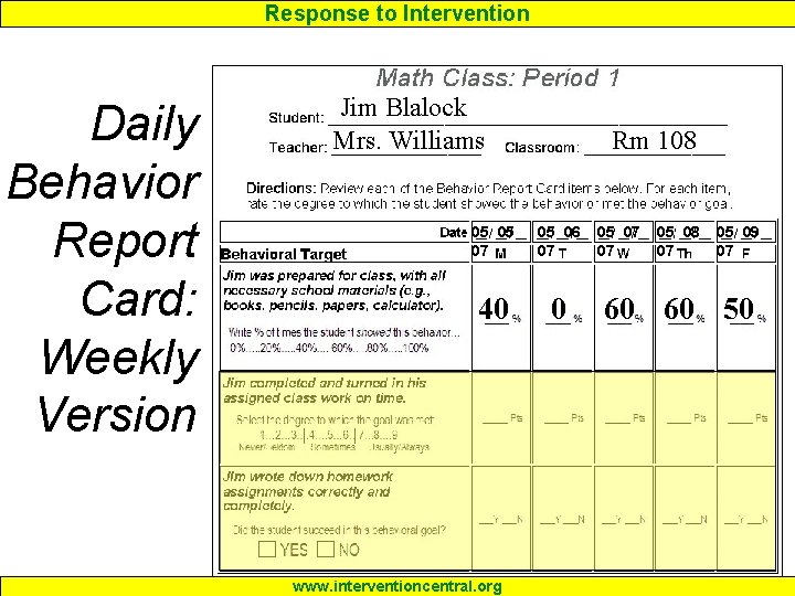 Response to Intervention Daily Behavior Report Card: Weekly Version Jim Blalock Mrs. Williams Rm