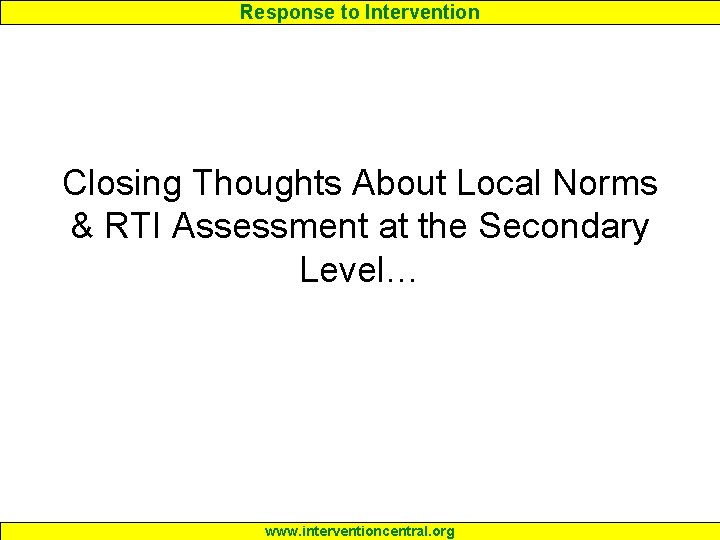 Response to Intervention Closing Thoughts About Local Norms & RTI Assessment at the Secondary