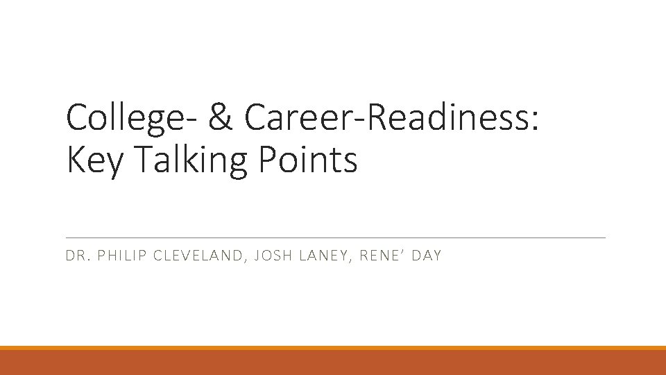 College- & Career-Readiness: Key Talking Points DR. PHILIP CLEVELAND, JOSH LANEY, RENE’ DAY 