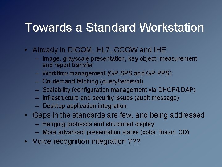 Towards a Standard Workstation • Already in DICOM, HL 7, CCOW and IHE –