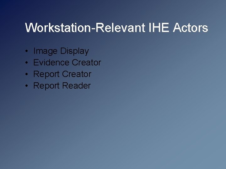 Workstation-Relevant IHE Actors • • Image Display Evidence Creator Report Reader 