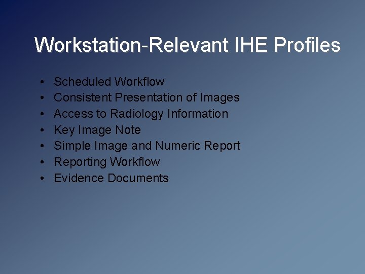 Workstation-Relevant IHE Profiles • • Scheduled Workflow Consistent Presentation of Images Access to Radiology