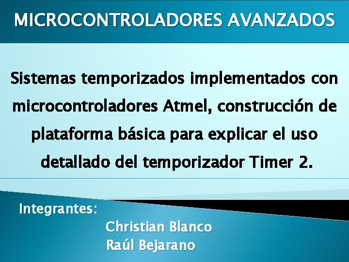 MICROCONTROLADORES AVANZADOS Sistemas temporizados implementados con microcontroladores Atmel, construcción de plataforma básica para explicar