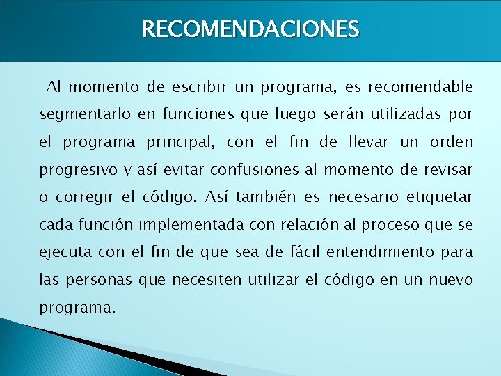 RECOMENDACIONES Al momento de escribir un programa, es recomendable segmentarlo en funciones que luego