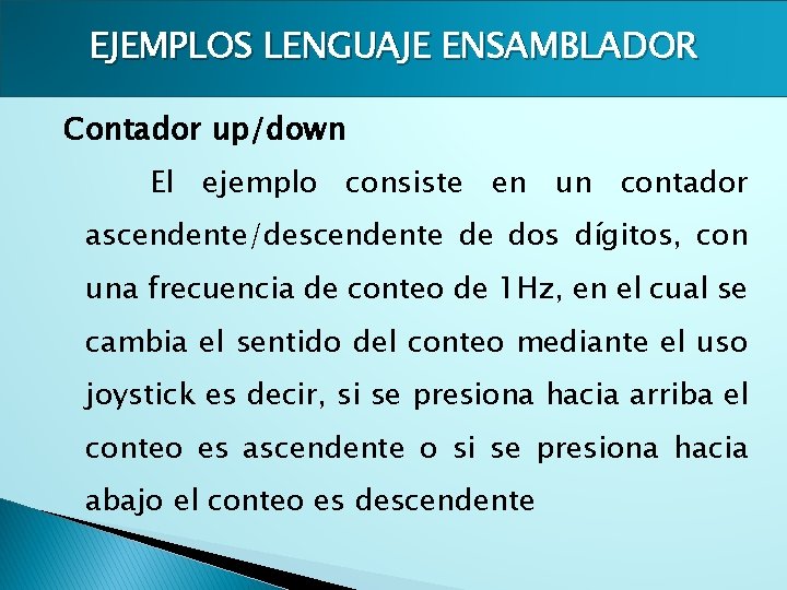 EJEMPLOS LENGUAJE ENSAMBLADOR Contador up/down El ejemplo consiste en un contador ascendente/descendente de dos