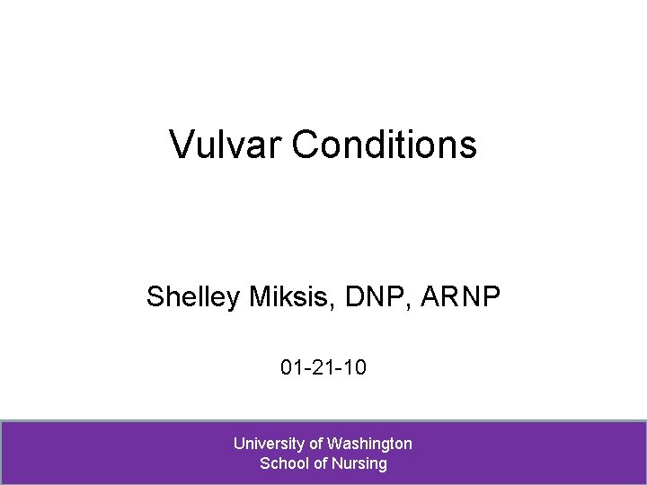 Vulvar Conditions Shelley Miksis, DNP, ARNP 01 -21 -10 University of Washington School of